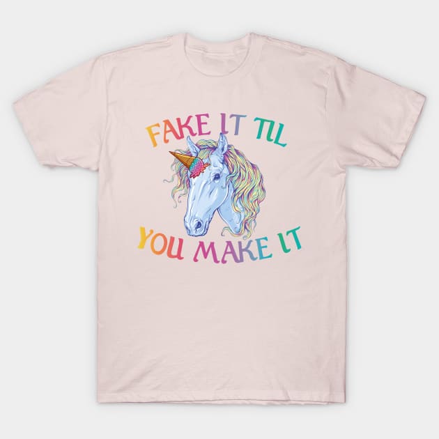Fake it til you make it Unicorn T-Shirt by Astroman_Joe